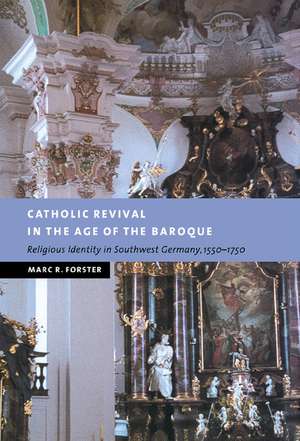 Catholic Revival in the Age of the Baroque: Religious Identity in Southwest Germany, 1550–1750 de Marc R. Forster