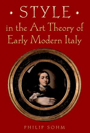 Style in the Art Theory of Early Modern Italy de Philip Sohm