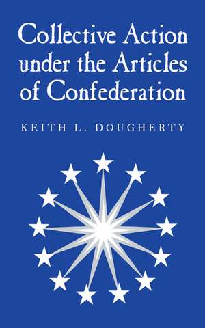 Collective Action under the Articles of Confederation de Keith L. Dougherty