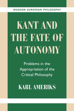 Kant and the Fate of Autonomy: Problems in the Appropriation of the Critical Philosophy de Karl Ameriks