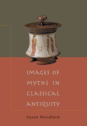 Images of Myths in Classical Antiquity de Susan Woodford