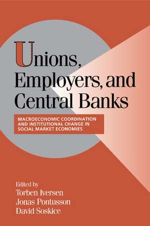 Unions, Employers, and Central Banks: Macroeconomic Coordination and Institutional Change in Social Market Economies de Torben Iversen