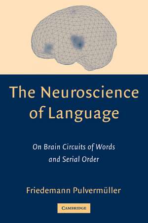 The Neuroscience of Language: On Brain Circuits of Words and Serial Order de Friedemann Pulvermüller