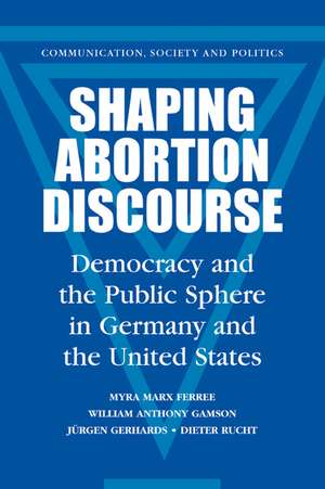 Shaping Abortion Discourse: Democracy and the Public Sphere in Germany and the United States de Myra Marx Ferree