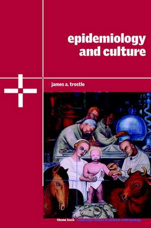 Epidemiology and Culture de James A. Trostle