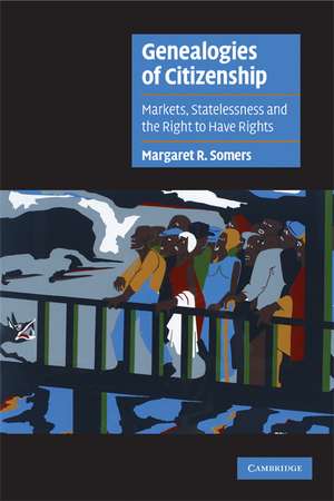 Genealogies of Citizenship: Markets, Statelessness, and the Right to Have Rights de Margaret R. Somers