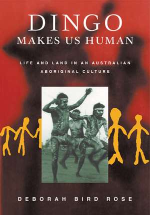 Dingo Makes Us Human: Life and Land in an Australian Aboriginal Culture de Deborah Bird Rose