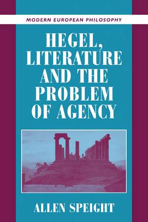 Hegel, Literature, and the Problem of Agency de Allen Speight