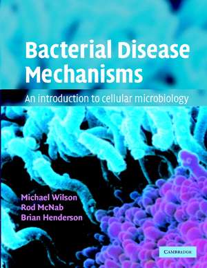 Bacterial Disease Mechanisms: An Introduction to Cellular Microbiology de Michael Wilson