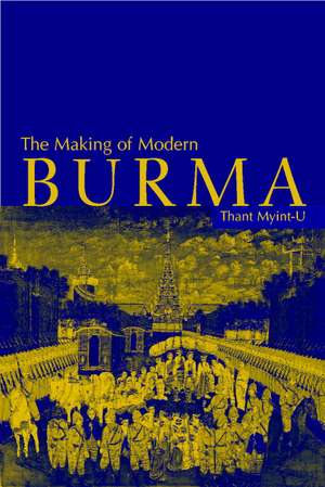 The Making of Modern Burma de Thant Myint-U