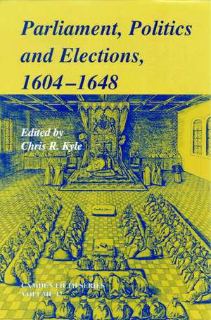 Parliaments, Politics and Elections, 1604–1648 de Chris R. Kyle