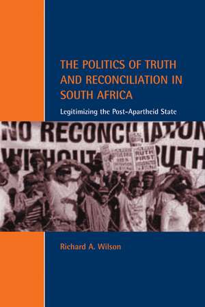 The Politics of Truth and Reconciliation in South Africa: Legitimizing the Post-Apartheid State de Richard A. Wilson