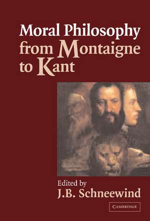 Moral Philosophy from Montaigne to Kant de J. B. Schneewind