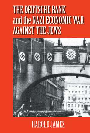 The Deutsche Bank and the Nazi Economic War against the Jews: The Expropriation of Jewish-Owned Property de Harold James