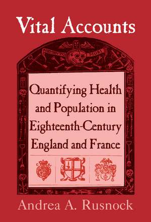 Vital Accounts: Quantifying Health and Population in Eighteenth-Century England and France de Andrea A. Rusnock