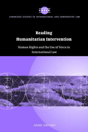 Reading Humanitarian Intervention: Human Rights and the Use of Force in International Law de Anne Orford