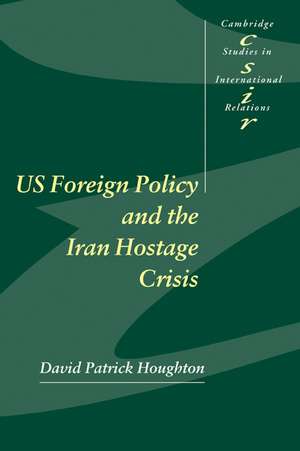 US Foreign Policy and the Iran Hostage Crisis de David Patrick Houghton