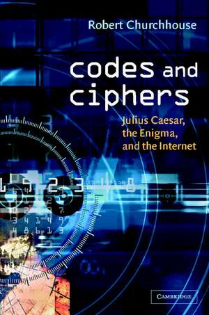 Codes and Ciphers: Julius Caesar, the Enigma, and the Internet de R. F. Churchhouse