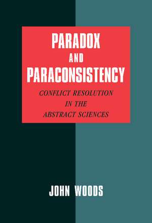 Paradox and Paraconsistency: Conflict Resolution in the Abstract Sciences de John Woods