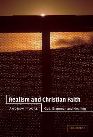 Realism and Christian Faith: God, Grammar, and Meaning de Andrew Moore