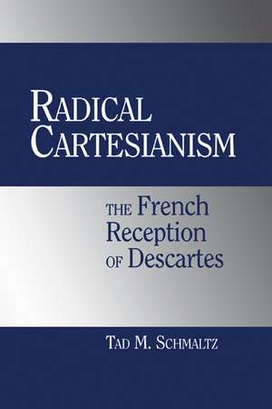 Radical Cartesianism: The French Reception of Descartes de Tad M. Schmaltz