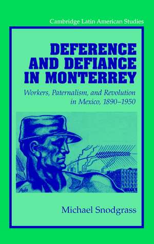 Deference and Defiance in Monterrey: Workers, Paternalism, and Revolution in Mexico, 1890–1950 de Michael Snodgrass