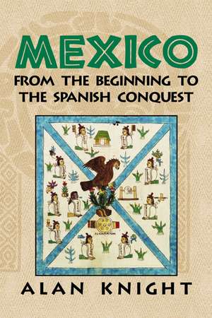 Mexico: Volume 1, From the Beginning to the Spanish Conquest de Alan Knight