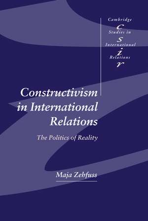 Constructivism in International Relations: The Politics of Reality de Maja Zehfuss