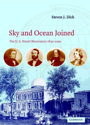 Sky and Ocean Joined: The US Naval Observatory 1830–2000 de Steven J. Dick