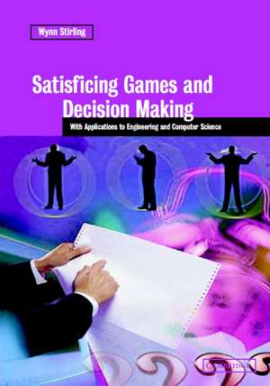 Satisficing Games and Decision Making: With Applications to Engineering and Computer Science de Wynn C. Stirling