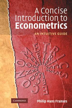 A Concise Introduction to Econometrics: An Intuitive Guide de Philip Hans Franses