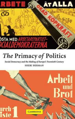 The Primacy of Politics: Social Democracy and the Making of Europe's Twentieth Century de Sheri Berman