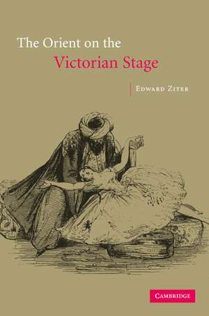 The Orient on the Victorian Stage de Edward Ziter