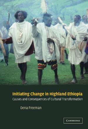 Initiating Change in Highland Ethiopia: Causes and Consequences of Cultural Transformation de Dena Freeman