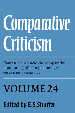 Comparative Criticism: Volume 24, Fantastic Currencies in Comparative Literature: Gothic to Postmodern de E. S. Shaffer