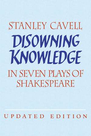 Disowning Knowledge: In Seven Plays of Shakespeare de Stanley Cavell