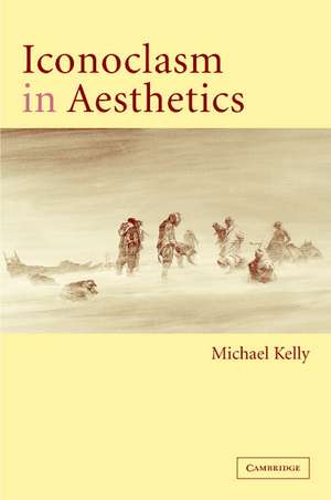 Iconoclasm in Aesthetics de Michael Kelly