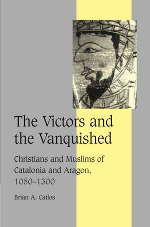 The Victors and the Vanquished: Christians and Muslims of Catalonia and Aragon, 1050–1300 de Brian A. Catlos