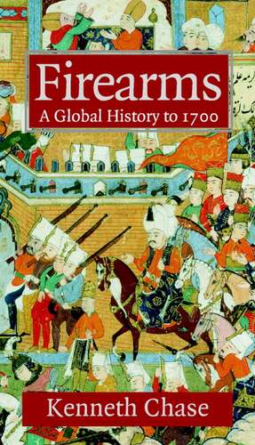 Firearms: A Global History to 1700 de Kenneth Chase