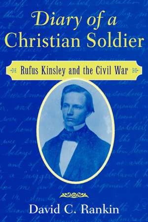 Diary of a Christian Soldier: Rufus Kinsley and the Civil War de David C. Rankin