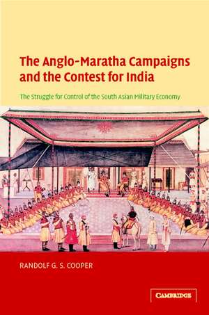 The Anglo-Maratha Campaigns and the Contest for India: The Struggle for Control of the South Asian Military Economy de Randolf G. S. Cooper