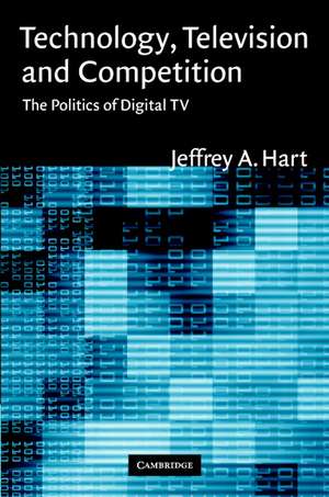 Technology, Television, and Competition: The Politics of Digital TV de Jeffrey A. Hart