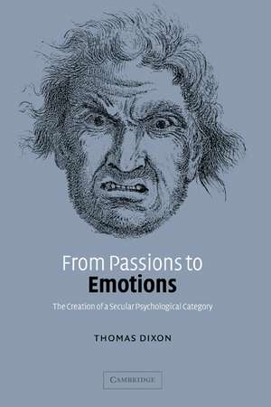 From Passions to Emotions: The Creation of a Secular Psychological Category de Thomas Dixon