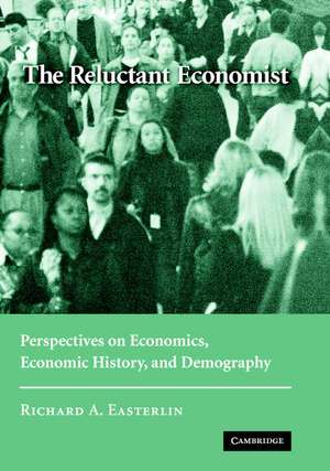 The Reluctant Economist: Perspectives on Economics, Economic History, and Demography de Richard A. Easterlin