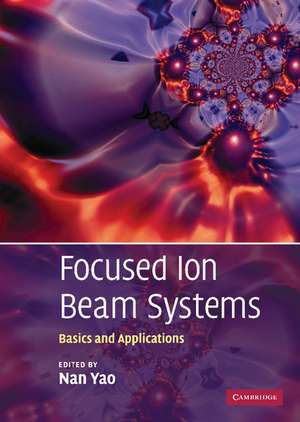 Focused Ion Beam Systems: Basics and Applications de Nan Yao