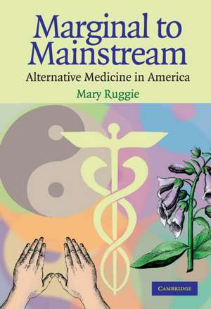 Marginal to Mainstream: Alternative Medicine in America de Mary Ruggie