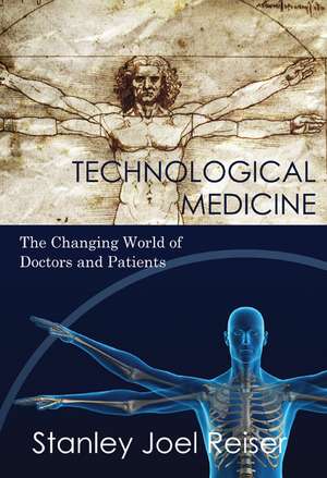 Technological Medicine: The Changing World of Doctors and Patients de Stanley Joel Reiser