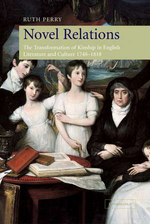 Novel Relations: The Transformation of Kinship in English Literature and Culture, 1748–1818 de Ruth Perry