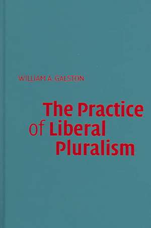 The Practice of Liberal Pluralism de William A. Galston