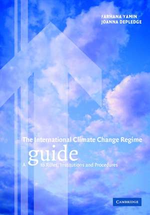 The International Climate Change Regime: A Guide to Rules, Institutions and Procedures de Farhana Yamin